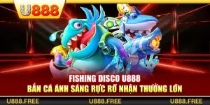 Fishing Disco U888 – Bắn Cá Ánh Sáng Rực Rỡ Nhận Thưởng Lớn