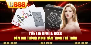 Tiến Lên Đếm Lá U888 – Đếm Bài Thông Minh Nắm Trọn Thế Trận