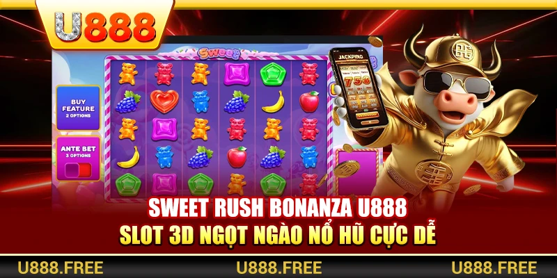 Sweet Rush Bonanza U888 – Slot 3D Ngọt Ngào Nổ Hũ Cực Dễ