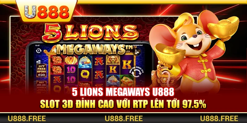 5 Lions Megaways U888 – Slot 3d Đỉnh Cao Với Rtp Lên Tới 97.5%