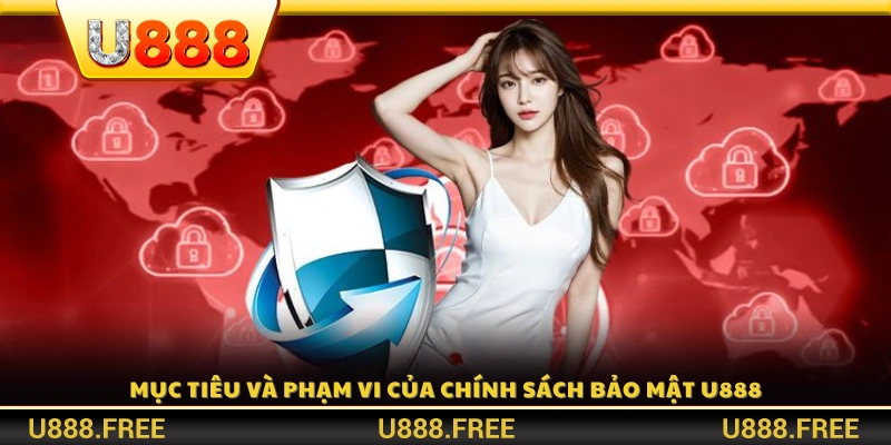Mục đích và phạm vi áp dụng của chính sách bảo mật U888 