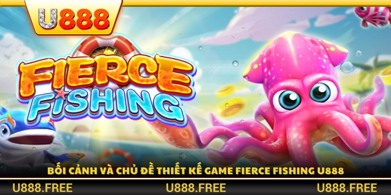 Bối cảnh và ý tưởng thiết kế trong Fierce Fishing U888