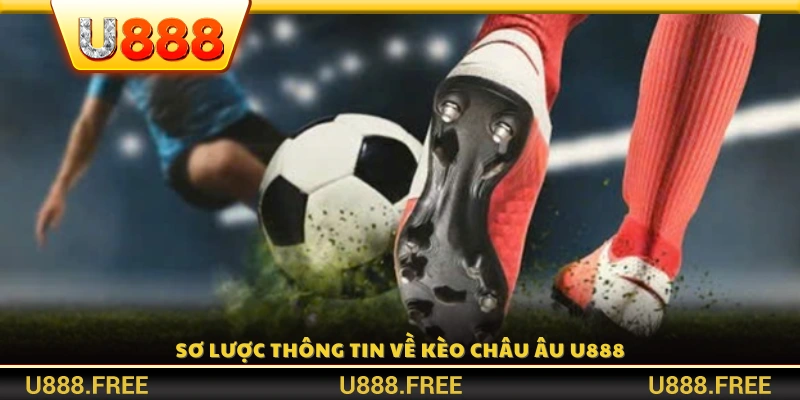 Giới thiệu khái quát về hình thức kèo Châu Âu u888