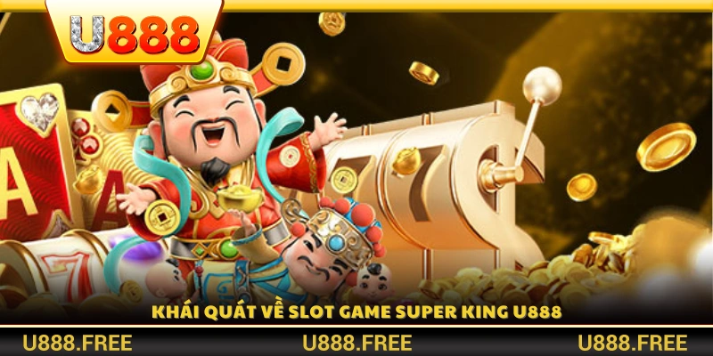 Tổng quan về trò chơi slot Super King U888
