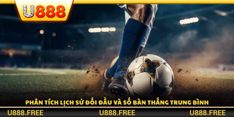 Dựa vào lịch sử chạm trán và hiệu suất ghi bàn để dự đoán